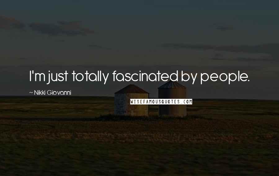 Nikki Giovanni Quotes: I'm just totally fascinated by people.