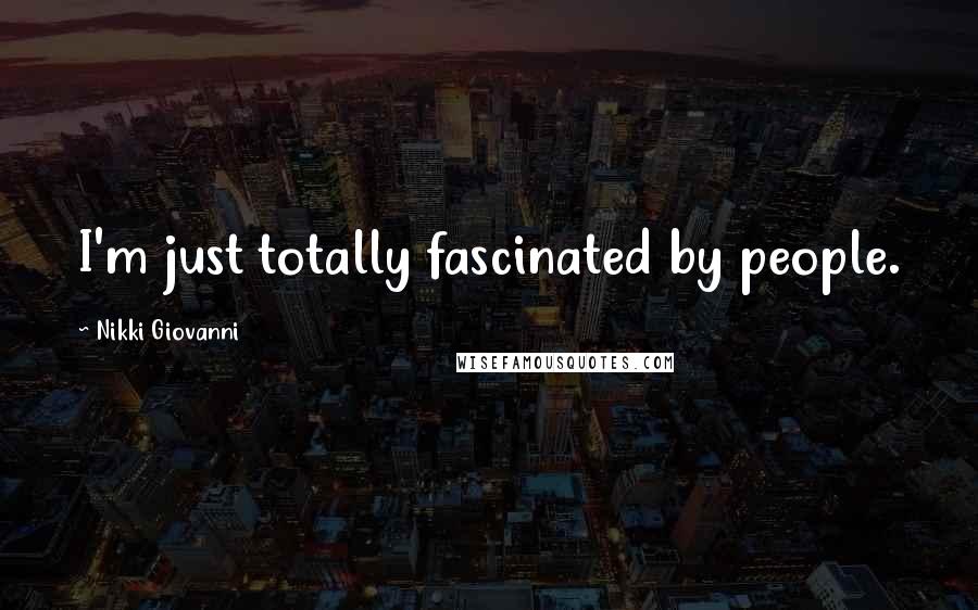 Nikki Giovanni Quotes: I'm just totally fascinated by people.