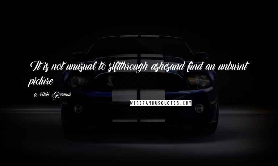 Nikki Giovanni Quotes: It is not unusual to siftthrough ashesand find an unburnt picture