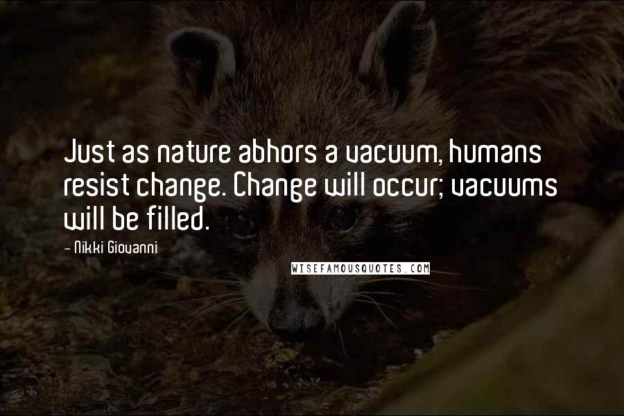 Nikki Giovanni Quotes: Just as nature abhors a vacuum, humans resist change. Change will occur; vacuums will be filled.