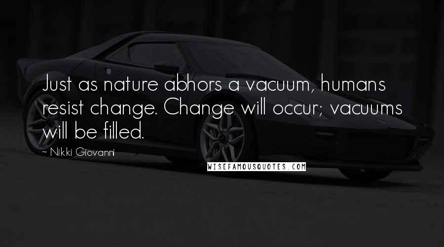 Nikki Giovanni Quotes: Just as nature abhors a vacuum, humans resist change. Change will occur; vacuums will be filled.