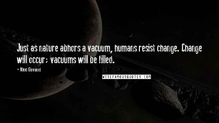 Nikki Giovanni Quotes: Just as nature abhors a vacuum, humans resist change. Change will occur; vacuums will be filled.