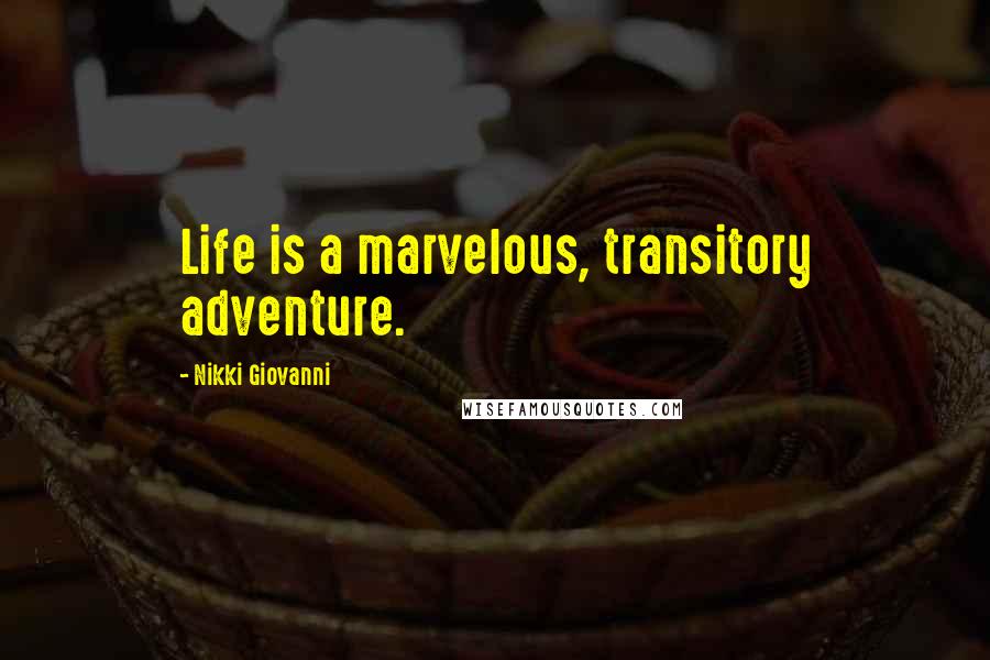 Nikki Giovanni Quotes: Life is a marvelous, transitory adventure.