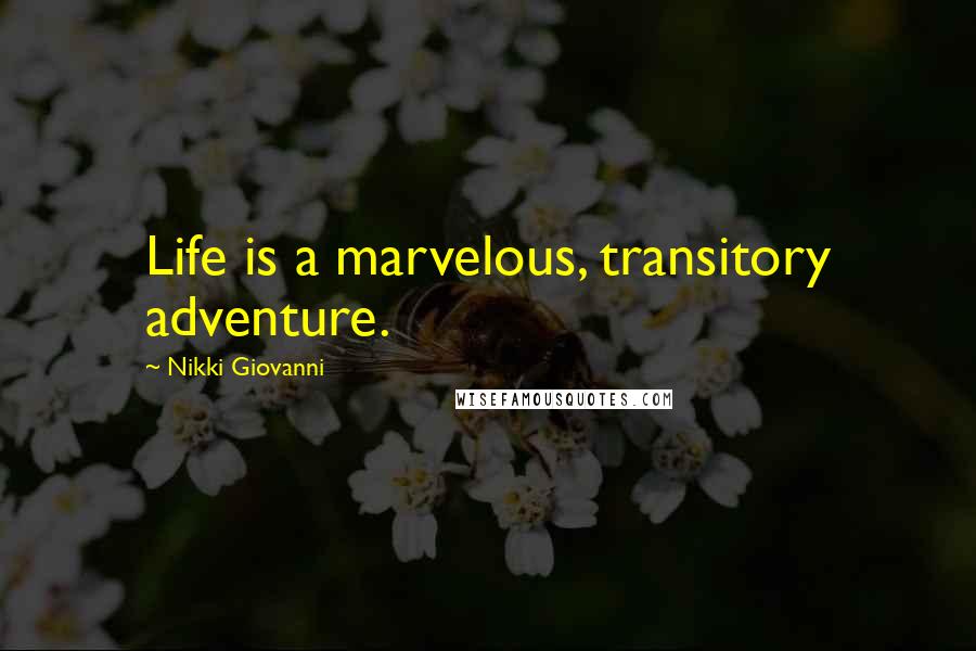 Nikki Giovanni Quotes: Life is a marvelous, transitory adventure.