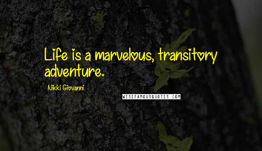 Nikki Giovanni Quotes: Life is a marvelous, transitory adventure.
