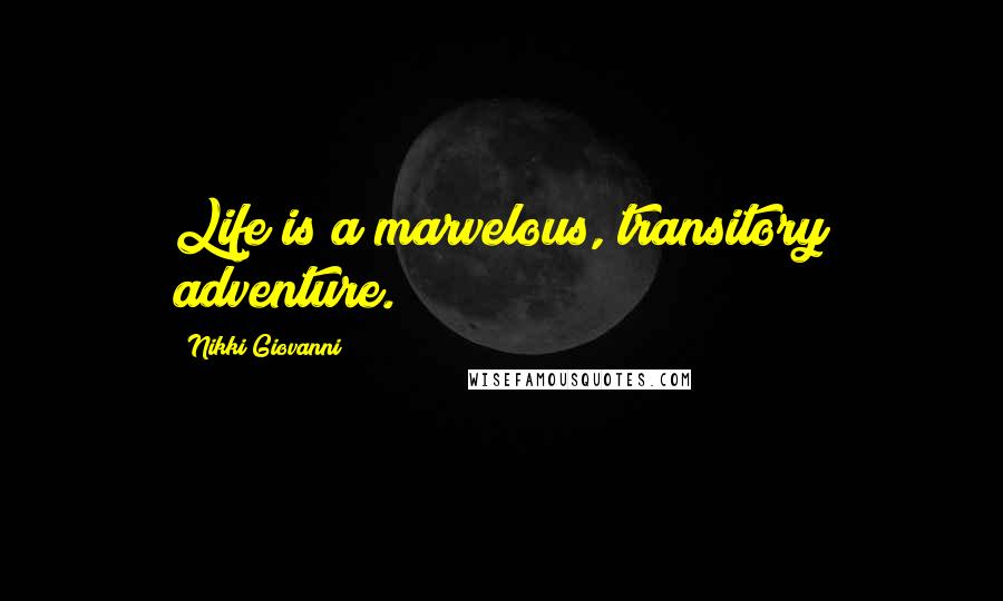 Nikki Giovanni Quotes: Life is a marvelous, transitory adventure.