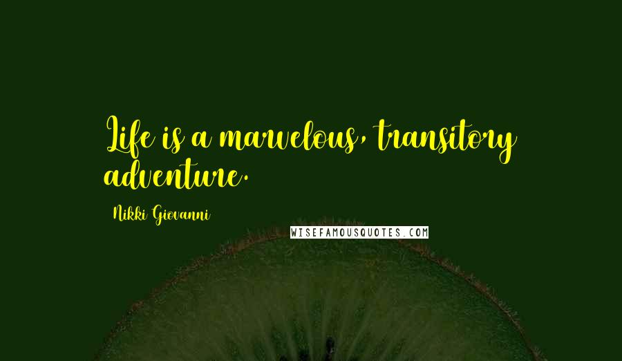 Nikki Giovanni Quotes: Life is a marvelous, transitory adventure.