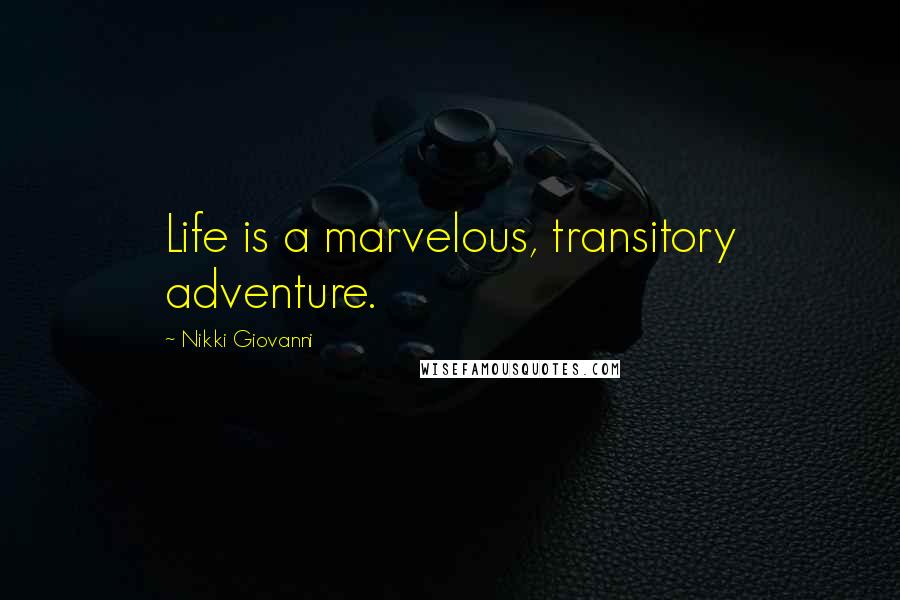 Nikki Giovanni Quotes: Life is a marvelous, transitory adventure.