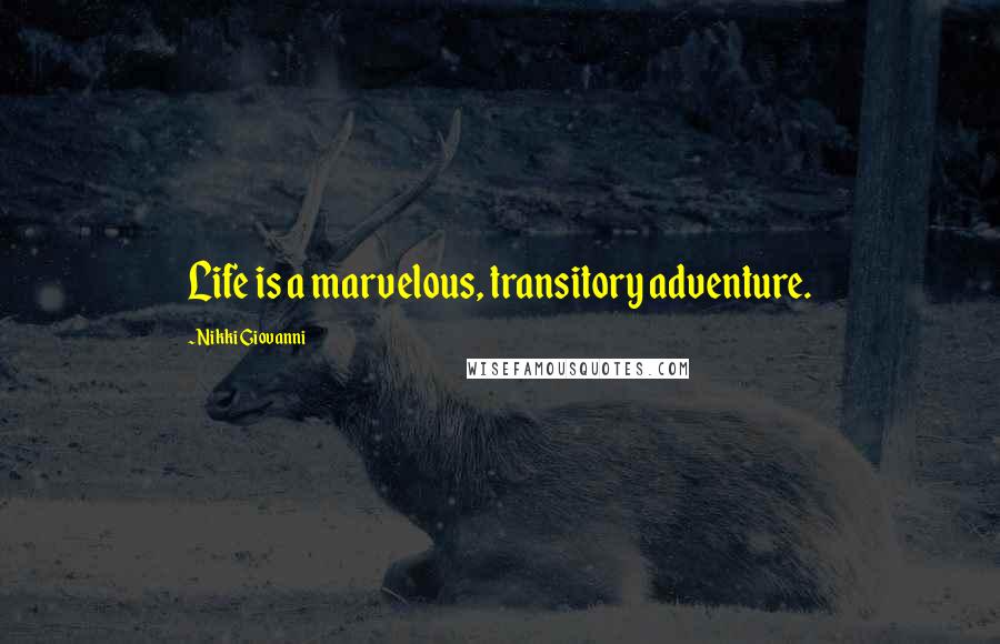 Nikki Giovanni Quotes: Life is a marvelous, transitory adventure.