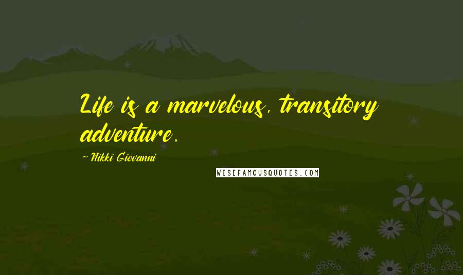 Nikki Giovanni Quotes: Life is a marvelous, transitory adventure.
