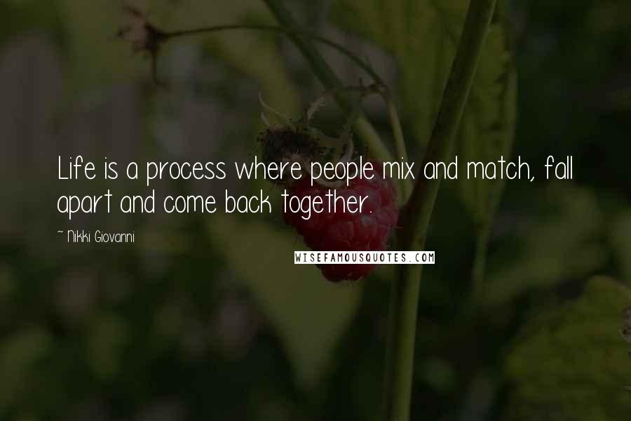 Nikki Giovanni Quotes: Life is a process where people mix and match, fall apart and come back together.