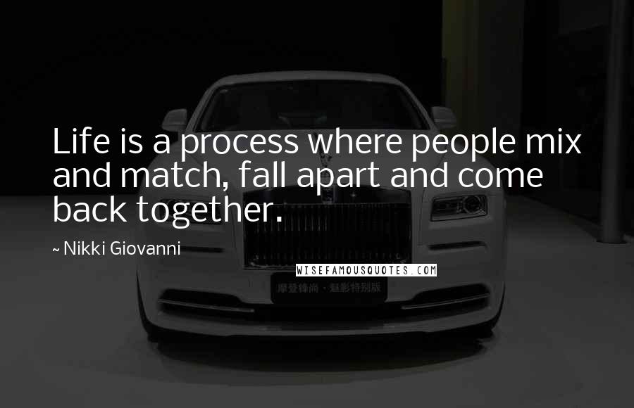 Nikki Giovanni Quotes: Life is a process where people mix and match, fall apart and come back together.