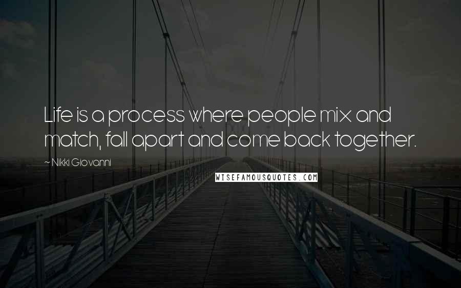 Nikki Giovanni Quotes: Life is a process where people mix and match, fall apart and come back together.