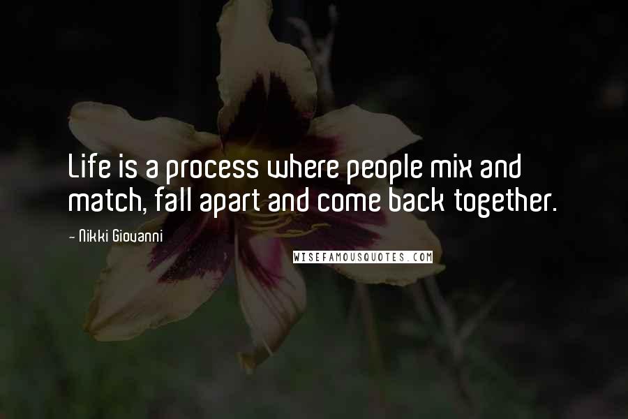 Nikki Giovanni Quotes: Life is a process where people mix and match, fall apart and come back together.