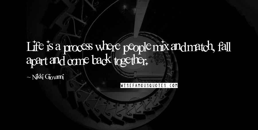 Nikki Giovanni Quotes: Life is a process where people mix and match, fall apart and come back together.