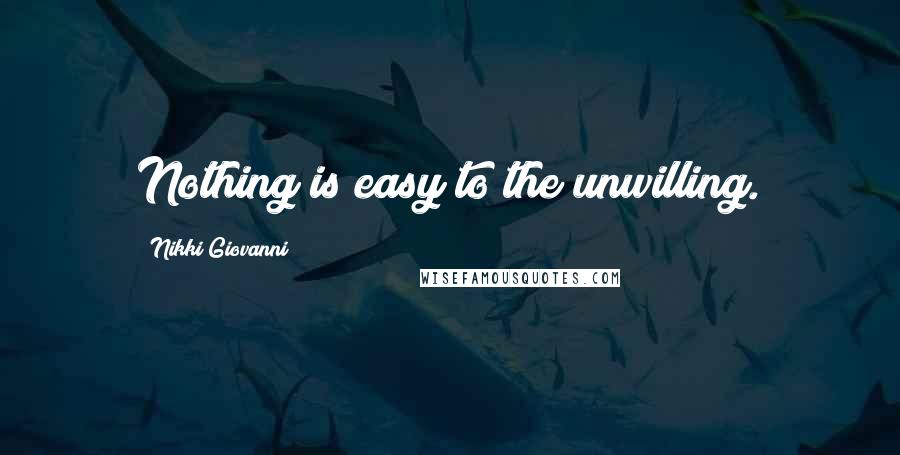 Nikki Giovanni Quotes: Nothing is easy to the unwilling.