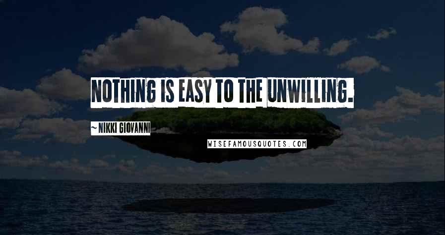 Nikki Giovanni Quotes: Nothing is easy to the unwilling.