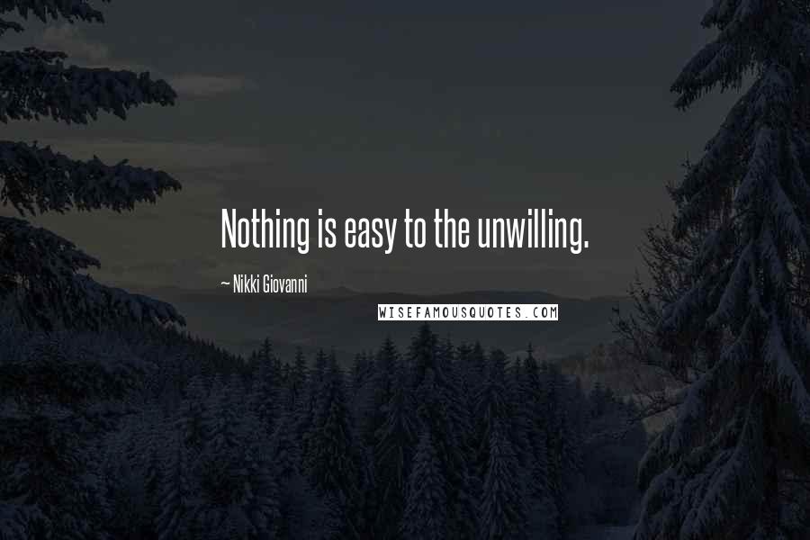 Nikki Giovanni Quotes: Nothing is easy to the unwilling.