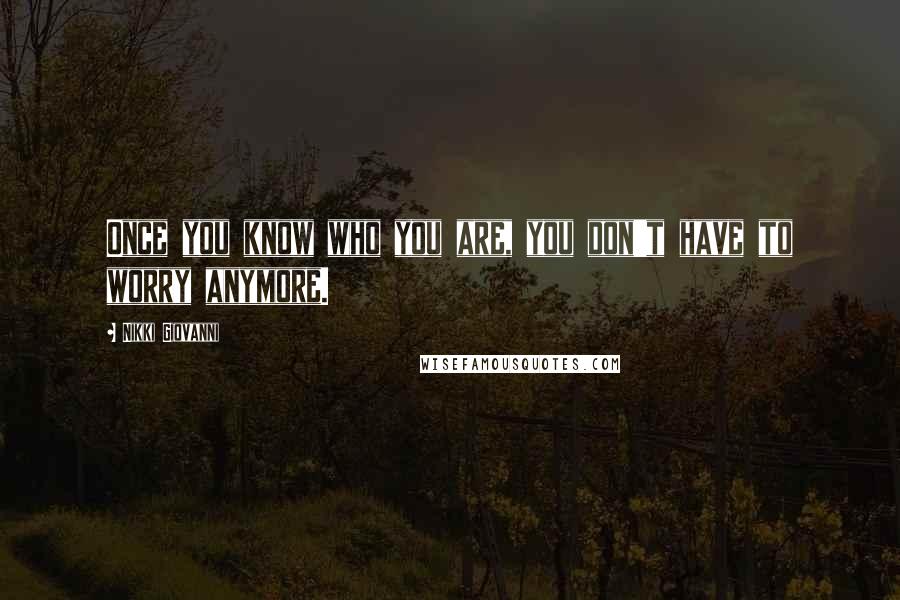 Nikki Giovanni Quotes: Once you know who you are, you don't have to worry anymore.