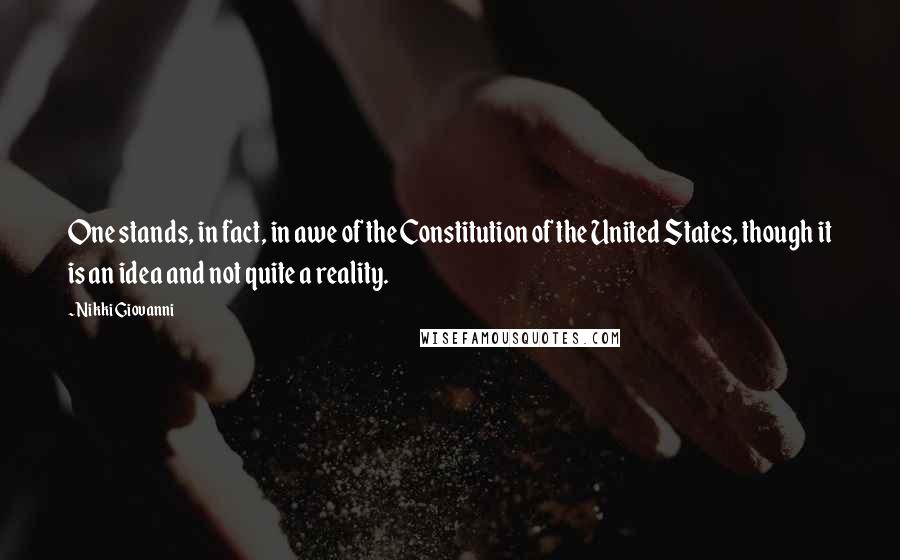 Nikki Giovanni Quotes: One stands, in fact, in awe of the Constitution of the United States, though it is an idea and not quite a reality.