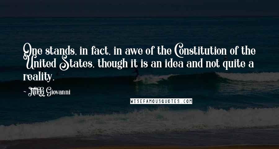 Nikki Giovanni Quotes: One stands, in fact, in awe of the Constitution of the United States, though it is an idea and not quite a reality.