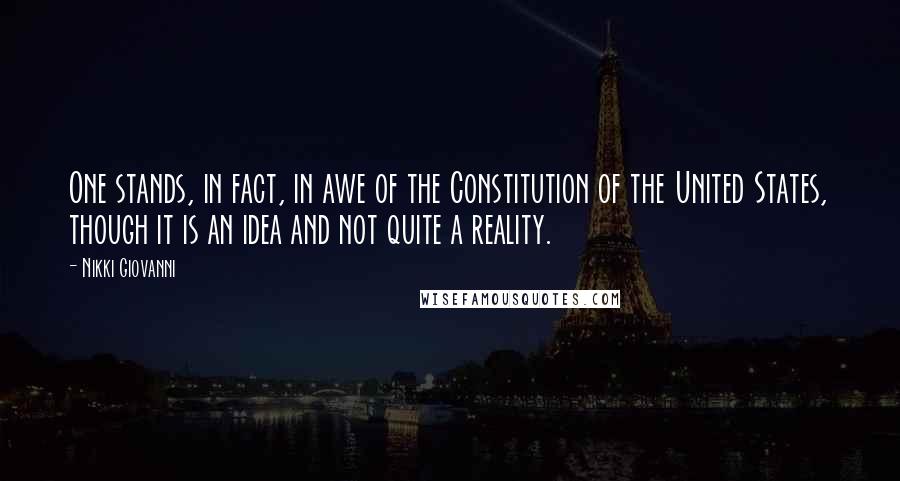 Nikki Giovanni Quotes: One stands, in fact, in awe of the Constitution of the United States, though it is an idea and not quite a reality.