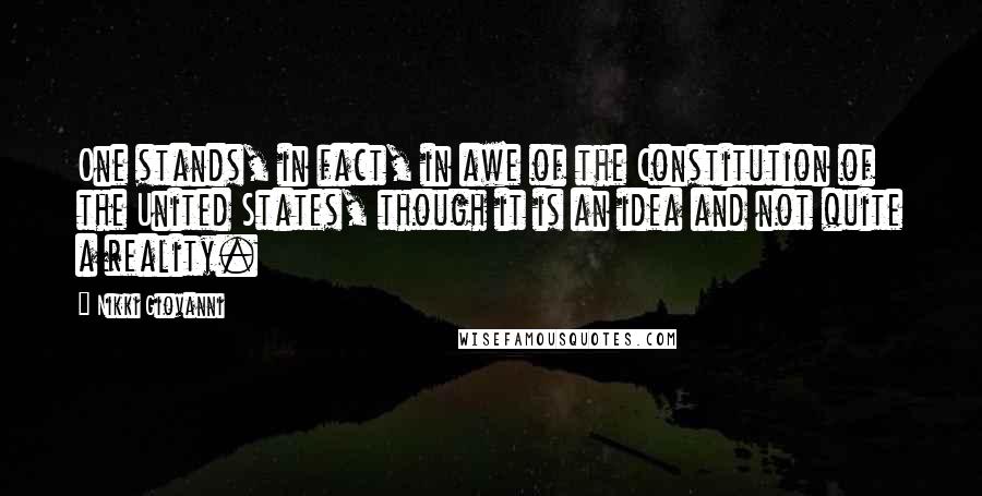Nikki Giovanni Quotes: One stands, in fact, in awe of the Constitution of the United States, though it is an idea and not quite a reality.