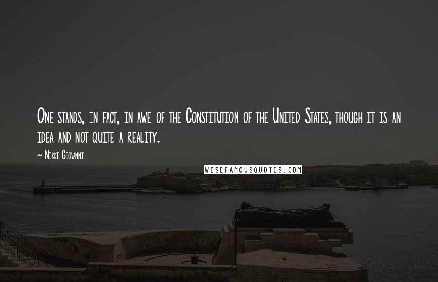 Nikki Giovanni Quotes: One stands, in fact, in awe of the Constitution of the United States, though it is an idea and not quite a reality.