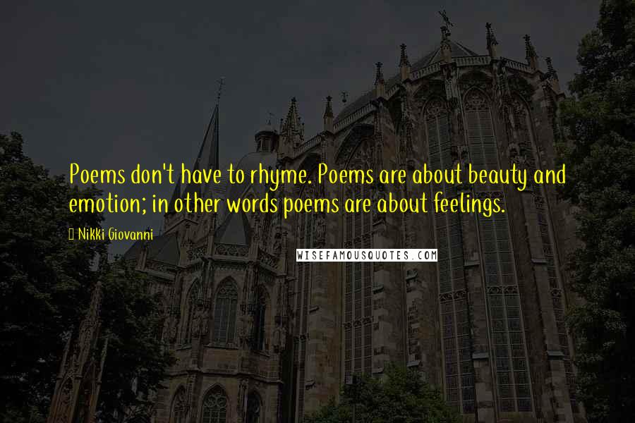 Nikki Giovanni Quotes: Poems don't have to rhyme. Poems are about beauty and emotion; in other words poems are about feelings.