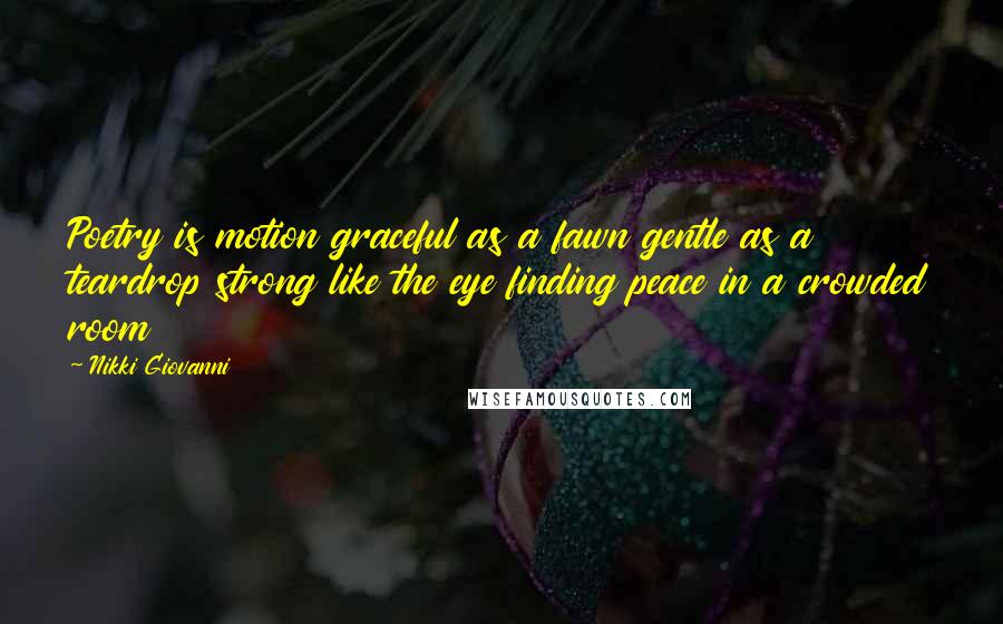 Nikki Giovanni Quotes: Poetry is motion graceful as a fawn gentle as a teardrop strong like the eye finding peace in a crowded room