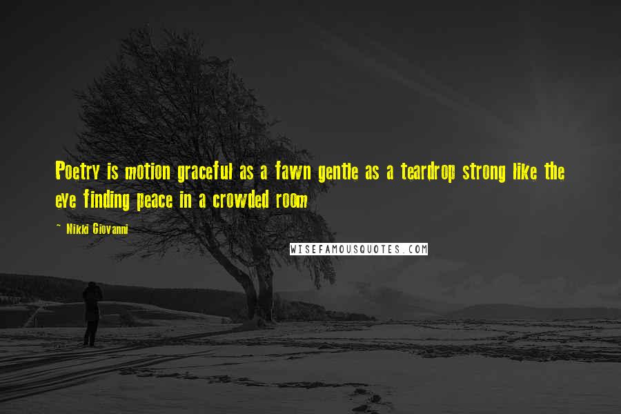 Nikki Giovanni Quotes: Poetry is motion graceful as a fawn gentle as a teardrop strong like the eye finding peace in a crowded room