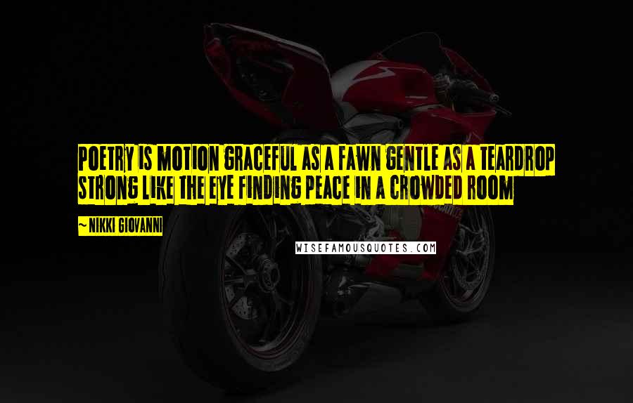 Nikki Giovanni Quotes: Poetry is motion graceful as a fawn gentle as a teardrop strong like the eye finding peace in a crowded room