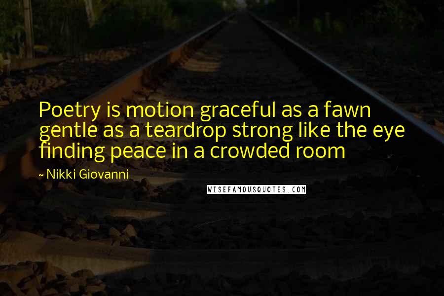 Nikki Giovanni Quotes: Poetry is motion graceful as a fawn gentle as a teardrop strong like the eye finding peace in a crowded room