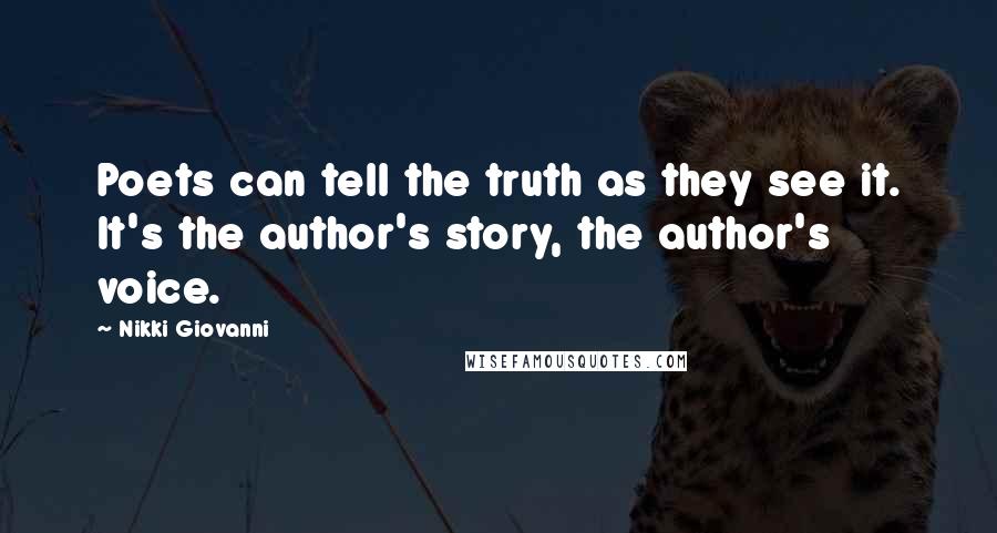 Nikki Giovanni Quotes: Poets can tell the truth as they see it. It's the author's story, the author's voice.