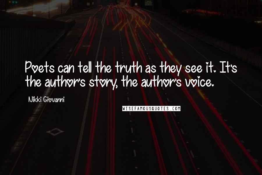 Nikki Giovanni Quotes: Poets can tell the truth as they see it. It's the author's story, the author's voice.