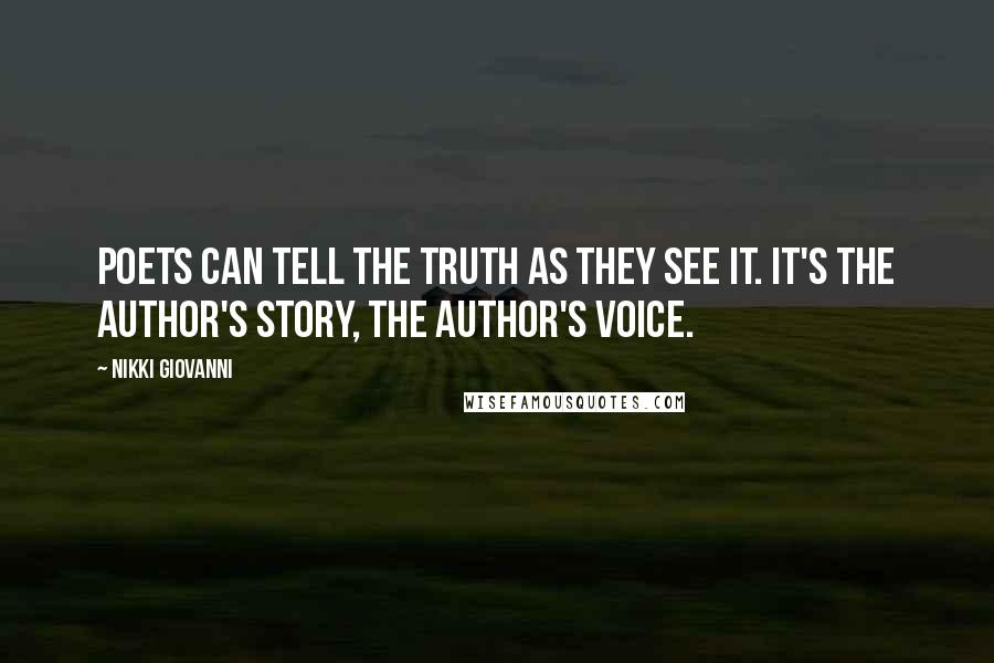Nikki Giovanni Quotes: Poets can tell the truth as they see it. It's the author's story, the author's voice.