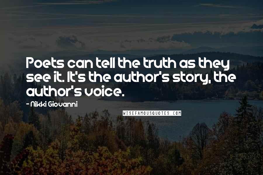 Nikki Giovanni Quotes: Poets can tell the truth as they see it. It's the author's story, the author's voice.