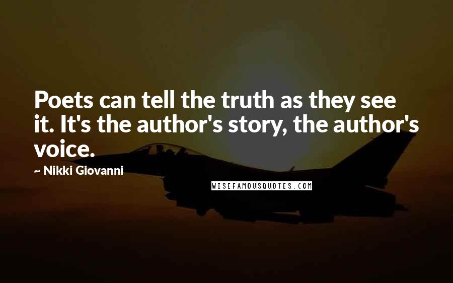 Nikki Giovanni Quotes: Poets can tell the truth as they see it. It's the author's story, the author's voice.