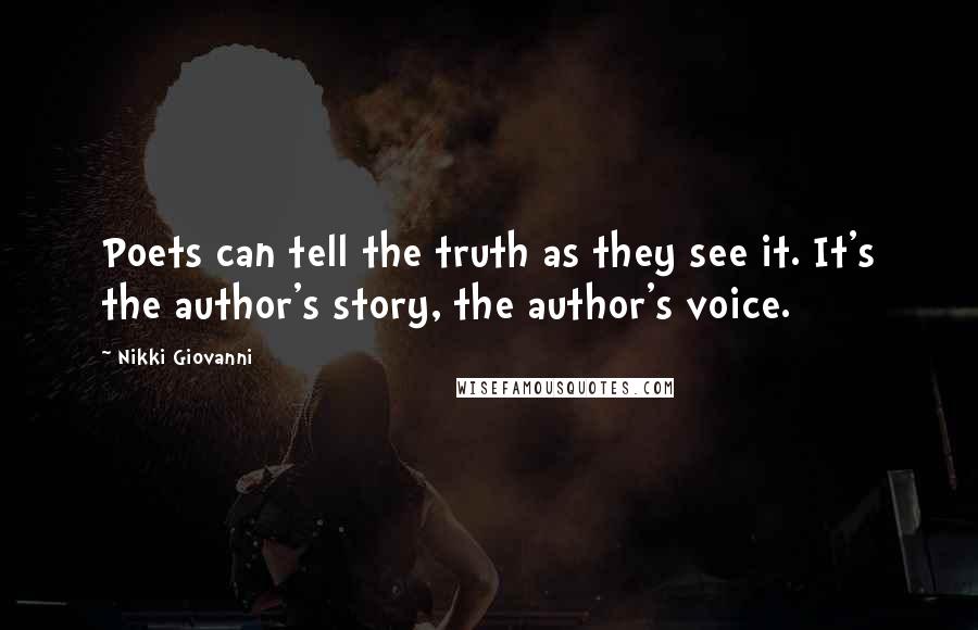 Nikki Giovanni Quotes: Poets can tell the truth as they see it. It's the author's story, the author's voice.