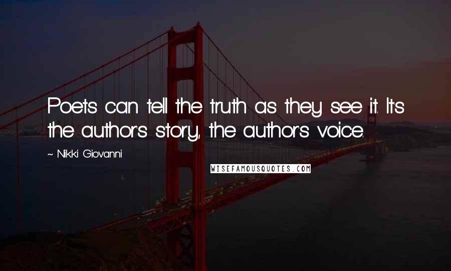 Nikki Giovanni Quotes: Poets can tell the truth as they see it. It's the author's story, the author's voice.