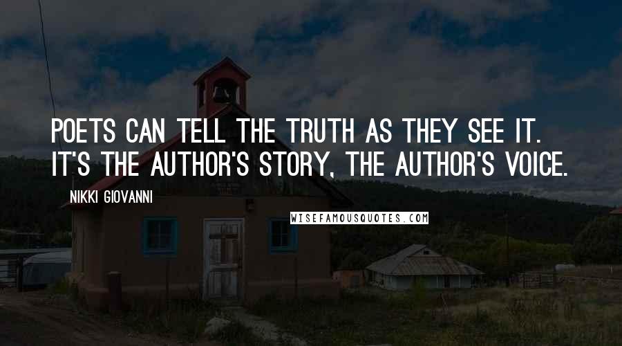 Nikki Giovanni Quotes: Poets can tell the truth as they see it. It's the author's story, the author's voice.