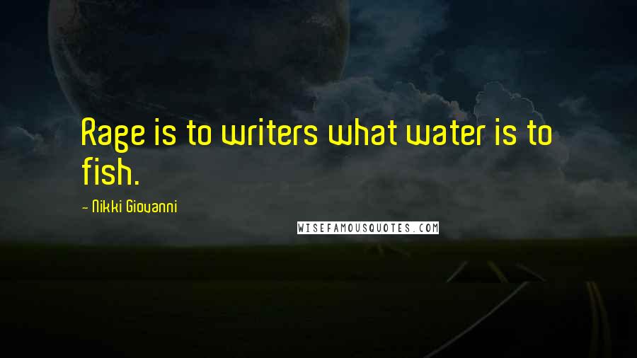 Nikki Giovanni Quotes: Rage is to writers what water is to fish.