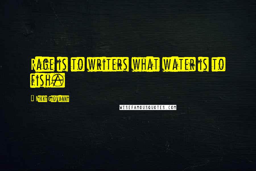 Nikki Giovanni Quotes: Rage is to writers what water is to fish.