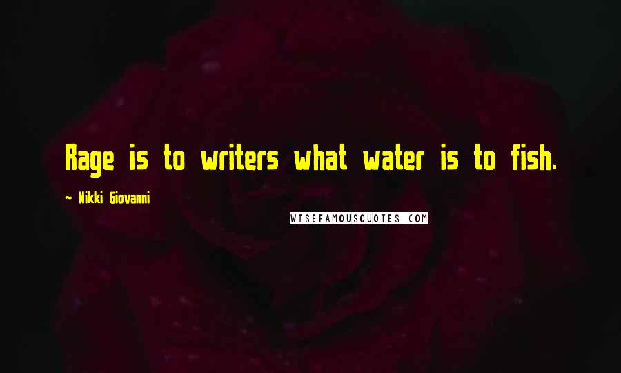 Nikki Giovanni Quotes: Rage is to writers what water is to fish.