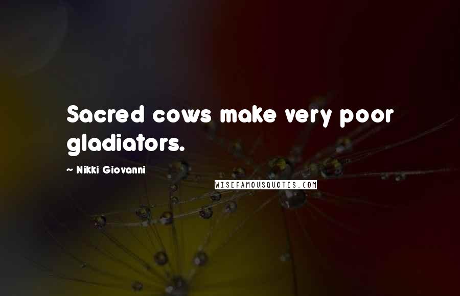 Nikki Giovanni Quotes: Sacred cows make very poor gladiators.