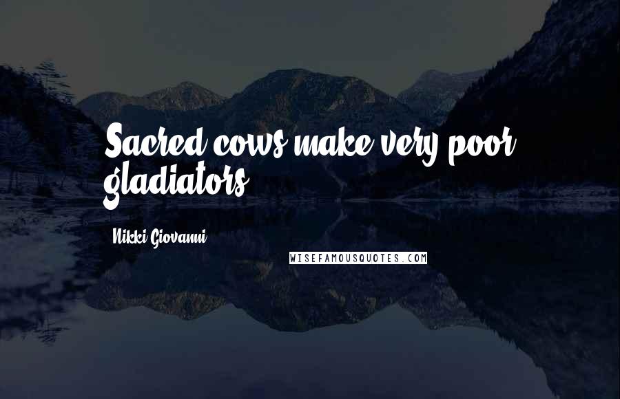 Nikki Giovanni Quotes: Sacred cows make very poor gladiators.