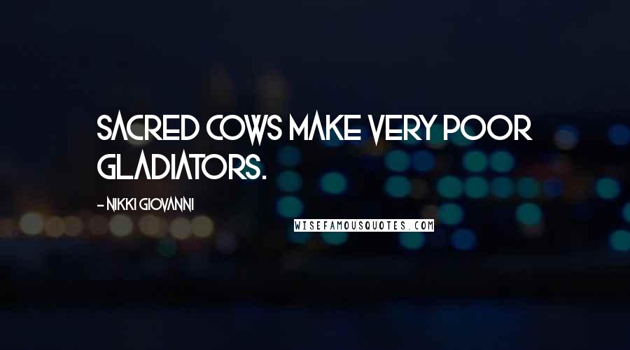 Nikki Giovanni Quotes: Sacred cows make very poor gladiators.