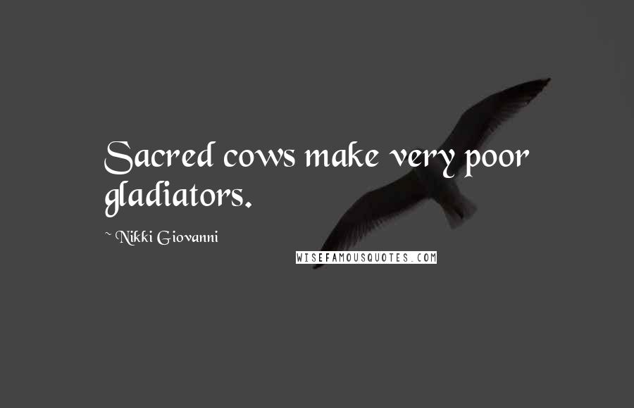 Nikki Giovanni Quotes: Sacred cows make very poor gladiators.