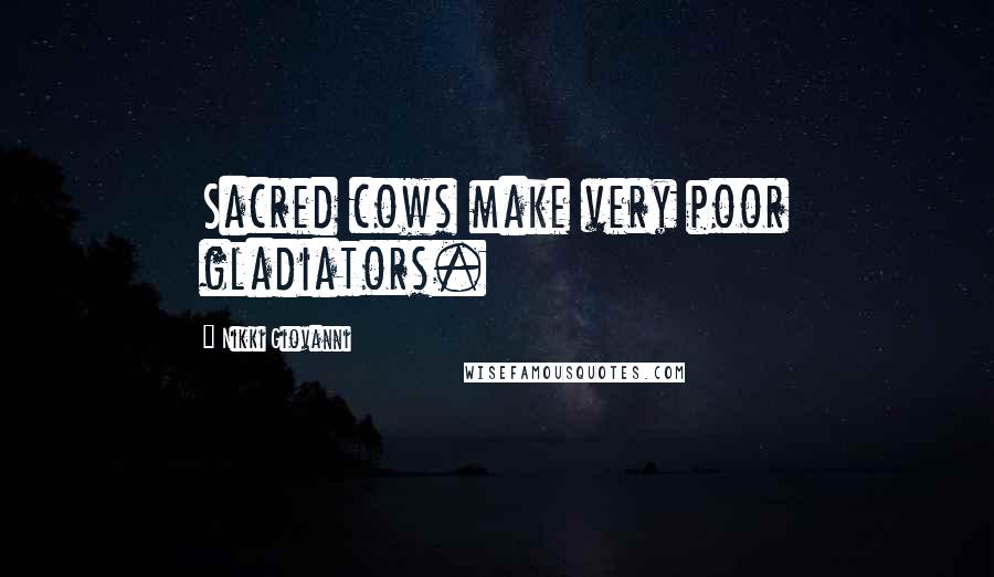 Nikki Giovanni Quotes: Sacred cows make very poor gladiators.