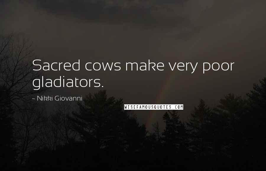 Nikki Giovanni Quotes: Sacred cows make very poor gladiators.